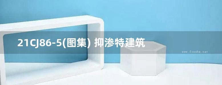 21CJ86-5(图集) 抑渗特建筑防水系统构造图集